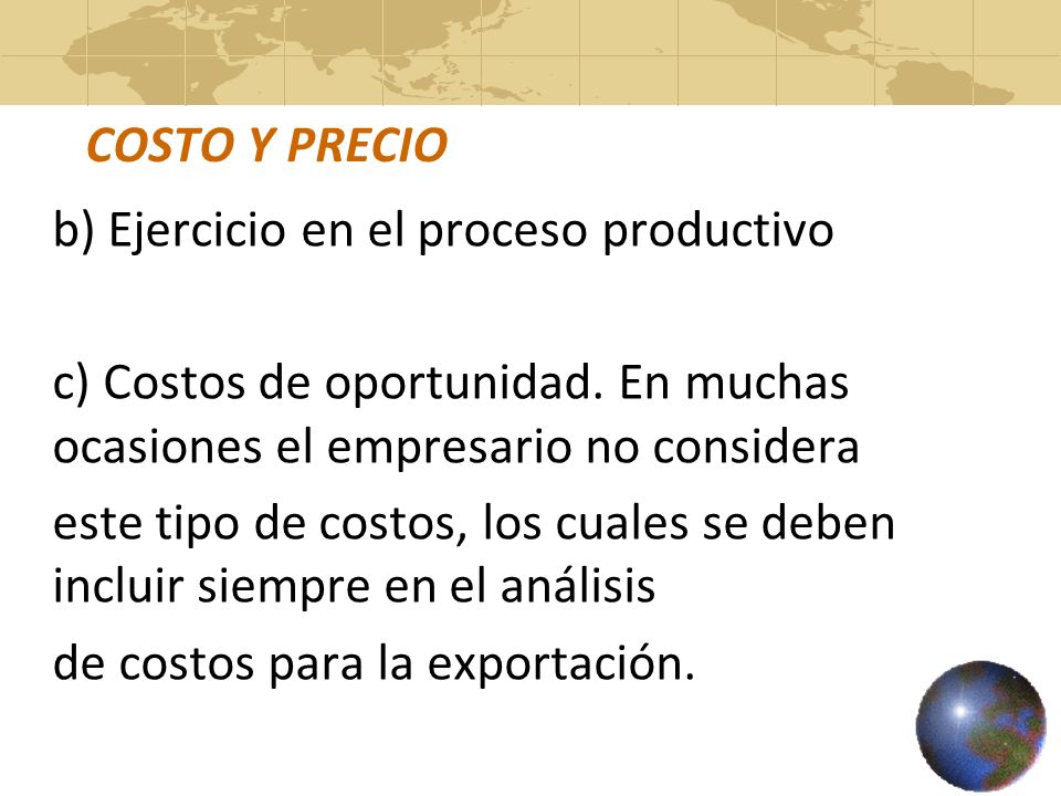 COSTO Y PRECIO b) Ejercicio en el proceso productivo. c) Costos de oportunidad. En muchas ocasiones el empresario no considera.