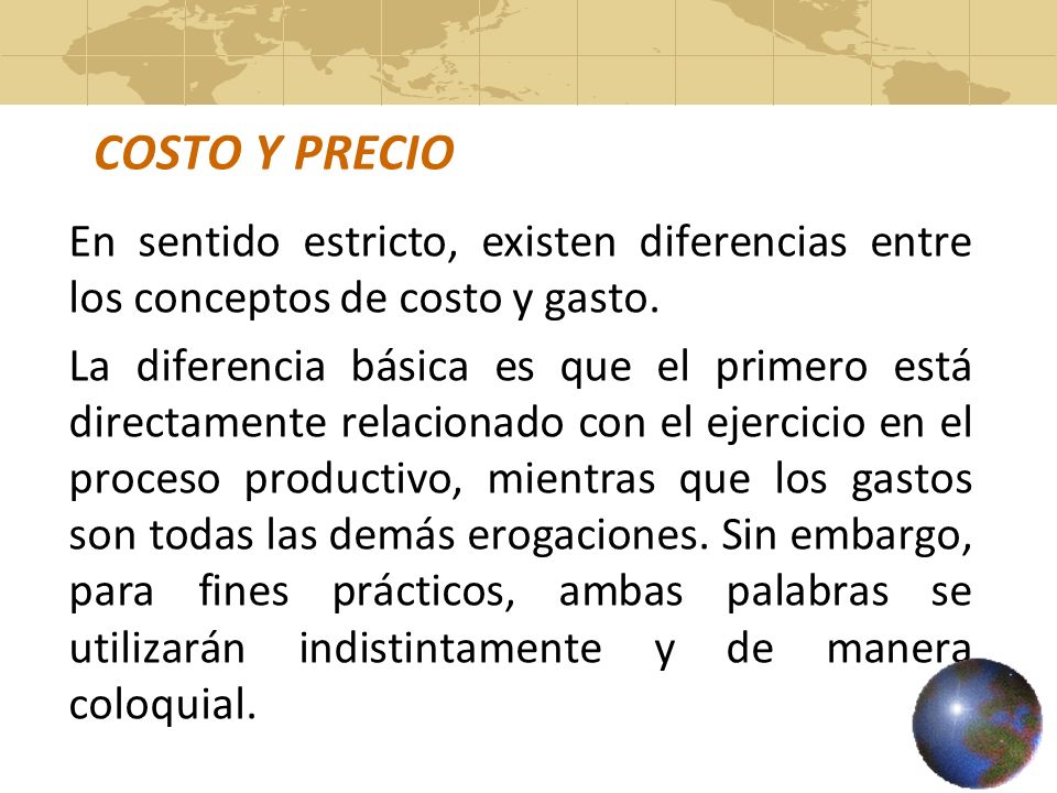COSTO Y PRECIO En sentido estricto, existen diferencias entre los conceptos de costo y gasto.