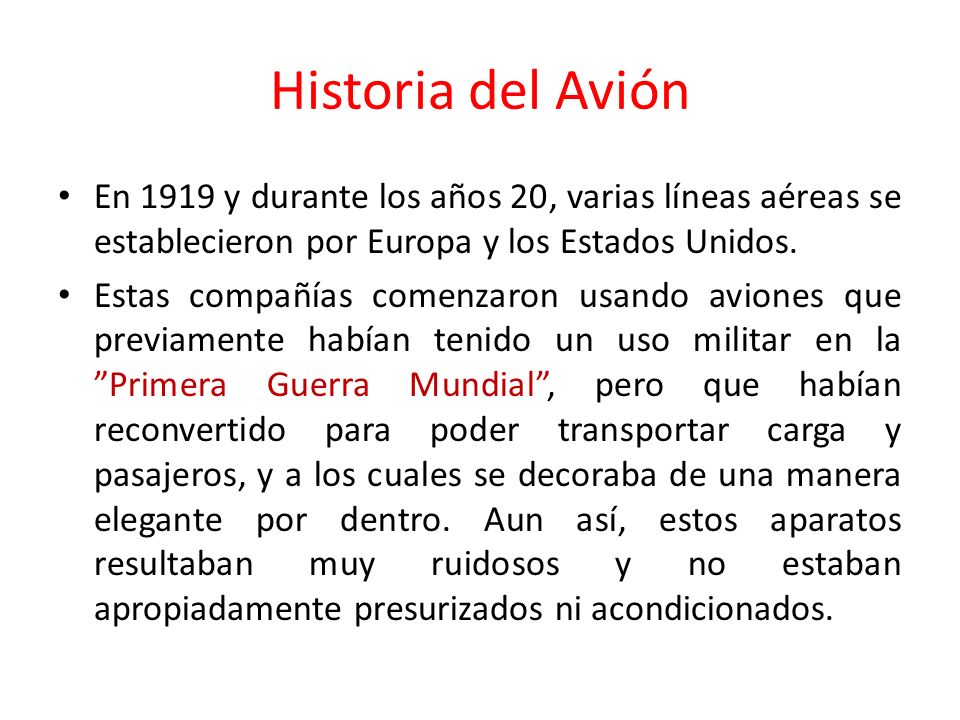 Historia del Avión En 1919 y durante los años 20, varias líneas aéreas se establecieron por Europa y los Estados Unidos.