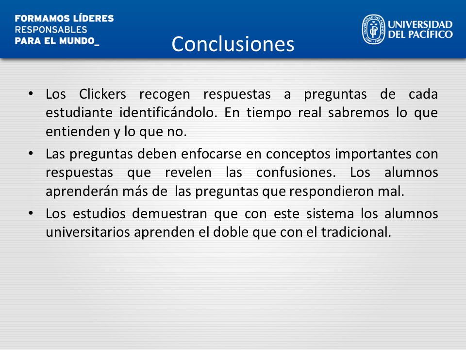 Conclusiones Los Clickers recogen respuestas a preguntas de cada estudiante identificándolo. En tiempo real sabremos lo que entienden y lo que no.