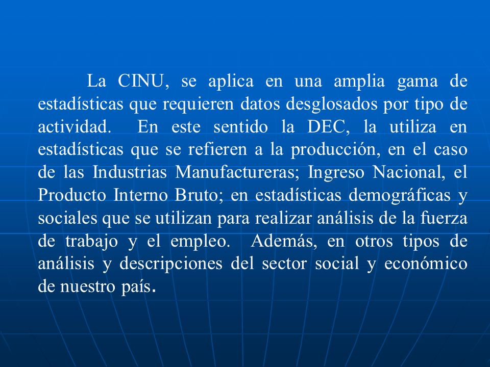 La CINU, se aplica en una amplia gama de estadísticas que requieren datos desglosados por tipo de actividad.