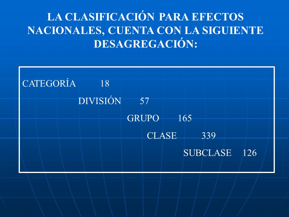 LA CLASIFICACIÓN PARA EFECTOS NACIONALES, CUENTA CON LA SIGUIENTE DESAGREGACIÓN: