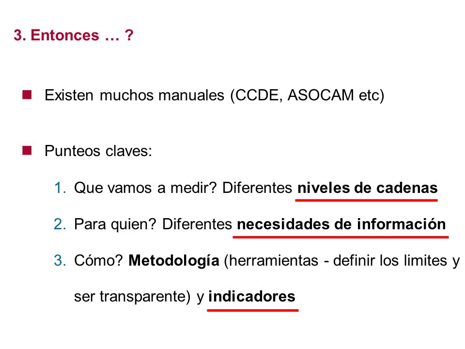 3. Entonces … Existen muchos manuales (CCDE, ASOCAM etc) Punteos claves: Que vamos a medir Diferentes niveles de cadenas.