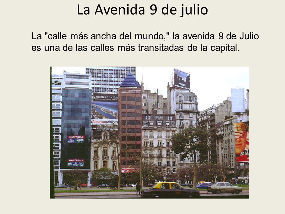 La Avenida 9 de julio La calle más ancha del mundo, la avenida 9 de Julio es una de las calles más transitadas de la capital.