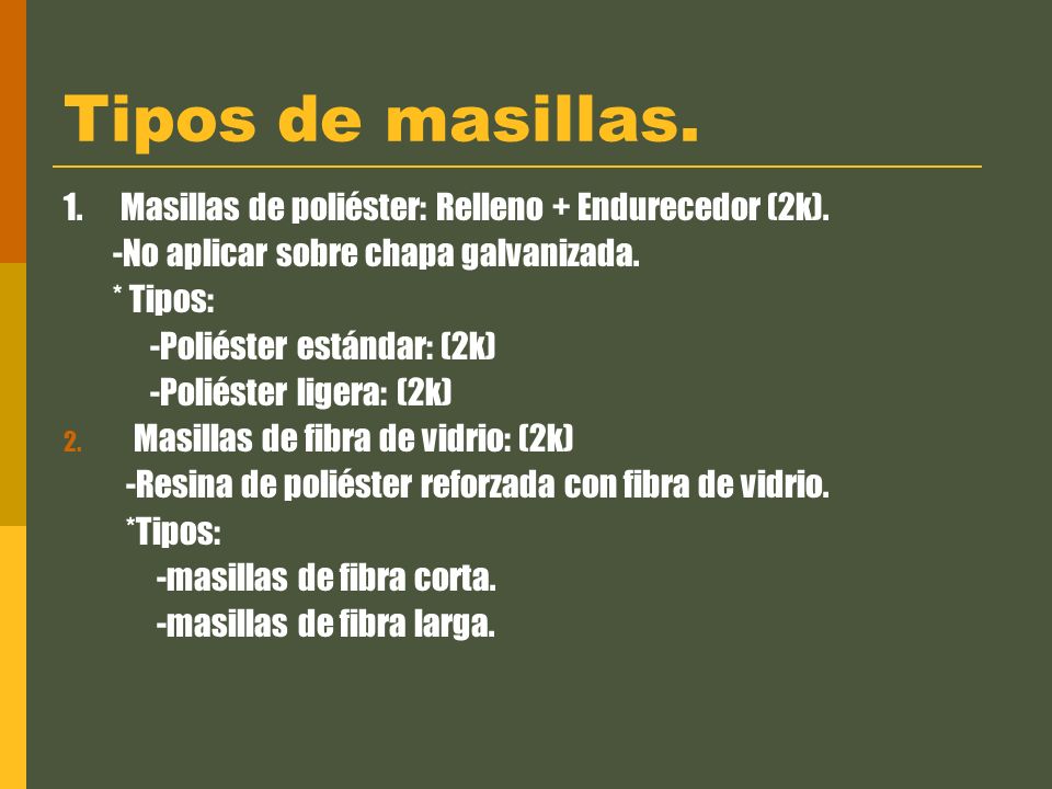 Tipos de masillas. 1. Masillas de poliéster: Relleno + Endurecedor (2k). -No aplicar sobre chapa galvanizada.
