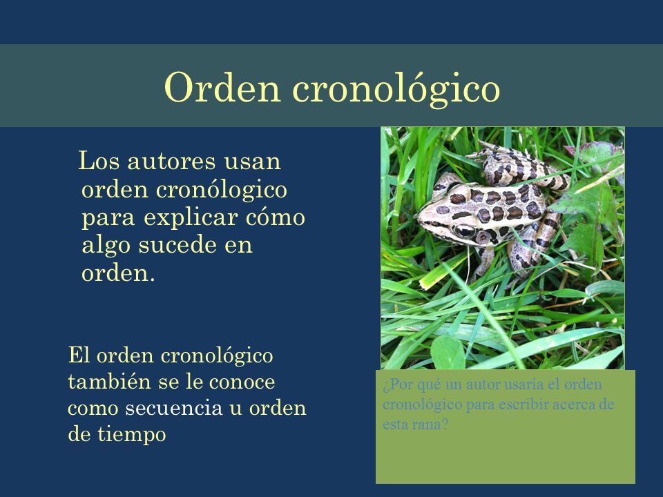 Orden cronológico Los autores usan orden cronólogico para explicar cómo algo sucede en orden.