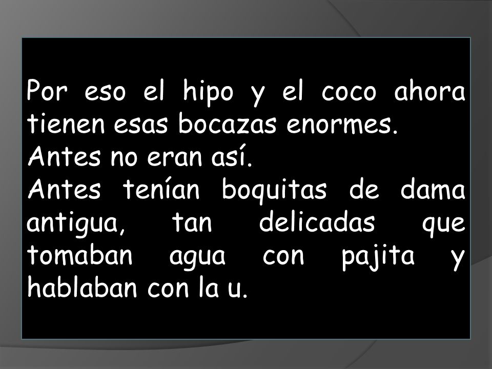 Por eso el hipo y el coco ahora tienen esas bocazas enormes.