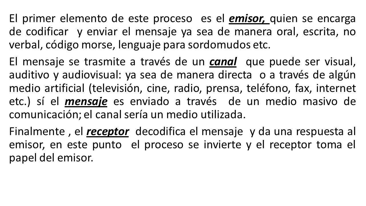 El primer elemento de este proceso es el emisor, quien se encarga de codificar y enviar el mensaje ya sea de manera oral, escrita, no verbal, código morse, lenguaje para sordomudos etc.
