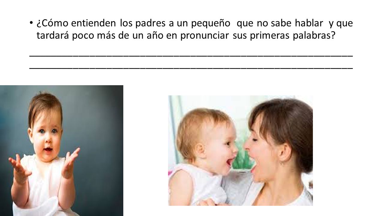¿Cómo entienden los padres a un pequeño que no sabe hablar y que tardará poco más de un año en pronunciar sus primeras palabras