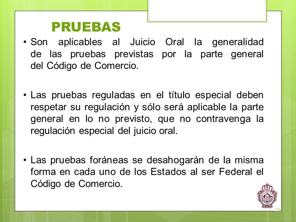 PRUEBAS Son aplicables al Juicio Oral la generalidad de las pruebas previstas por la parte general del Código de Comercio.