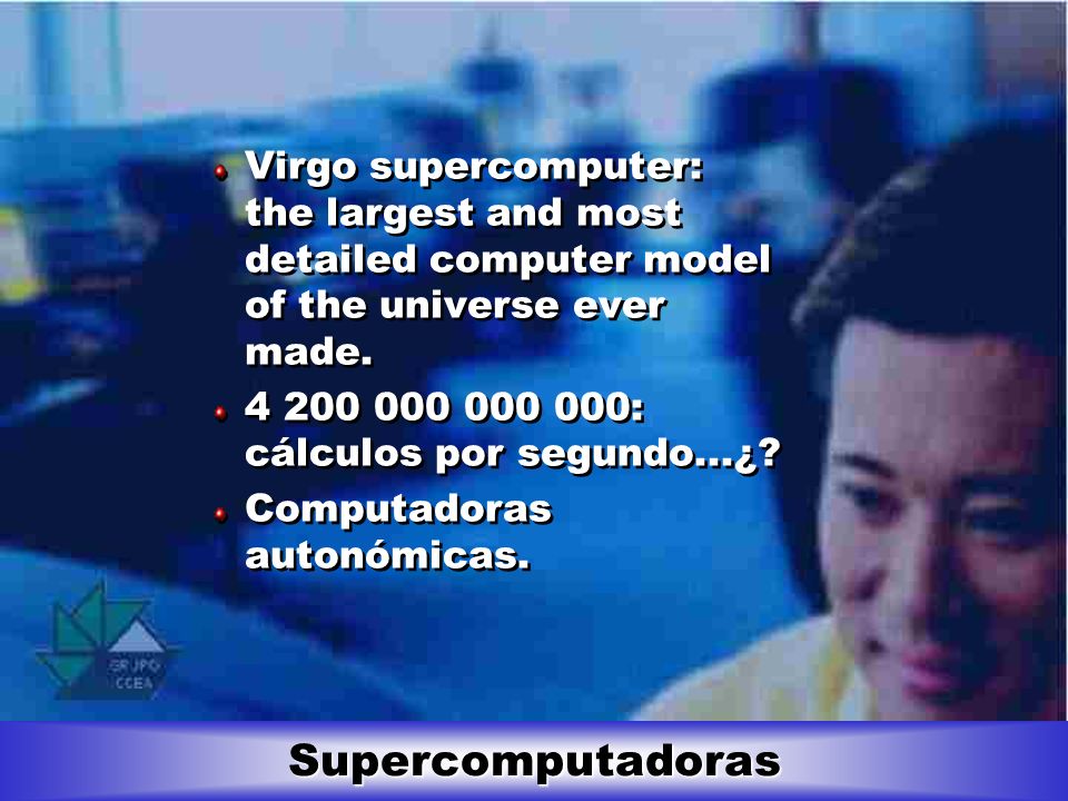 Virgo supercomputer: the largest and most detailed computer model of the universe ever made.