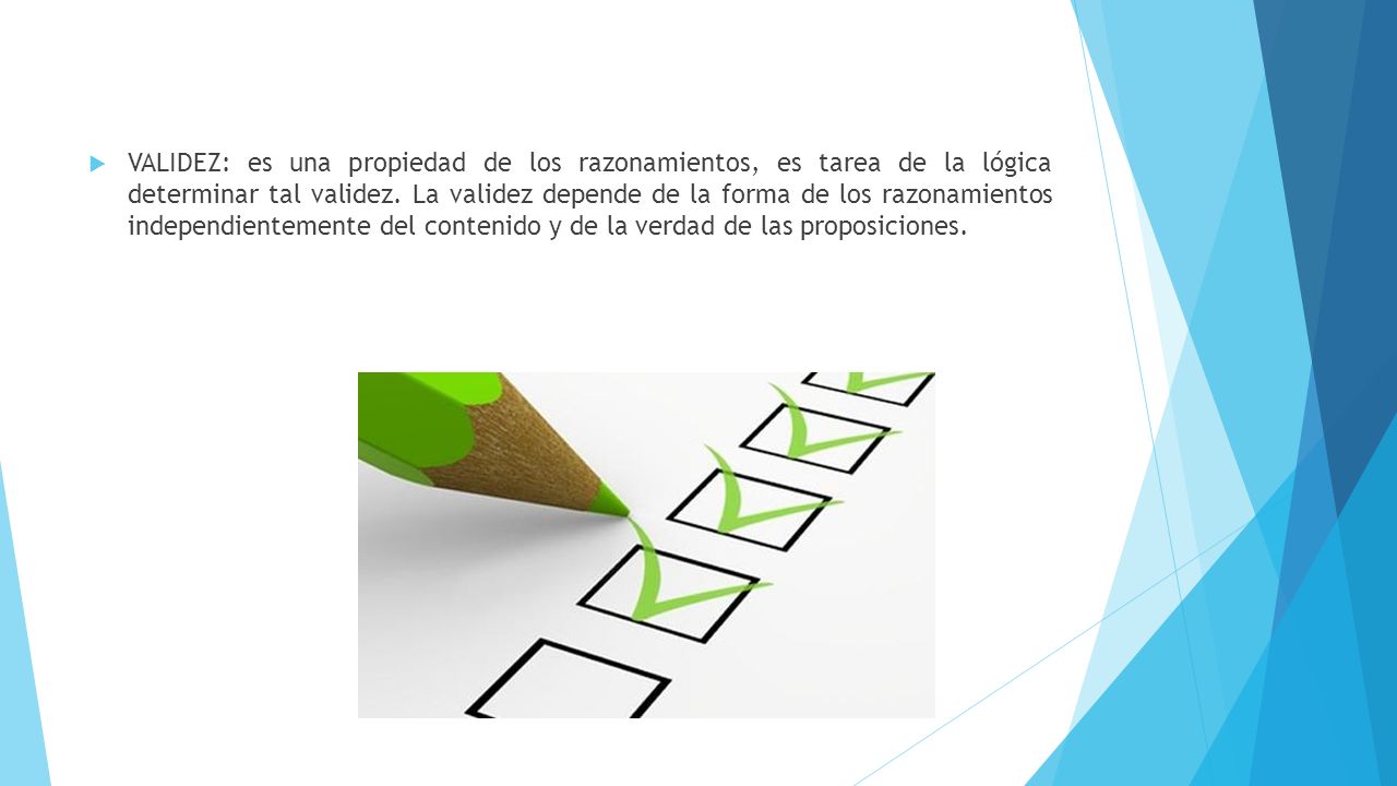 VALIDEZ: es una propiedad de los razonamientos, es tarea de la lógica determinar tal validez.