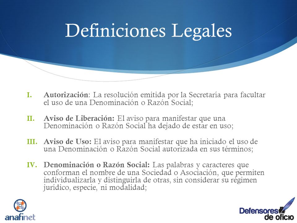 Definiciones Legales Autorización: La resolución emitida por la Secretaría para facultar el uso de una Denominación o Razón Social;