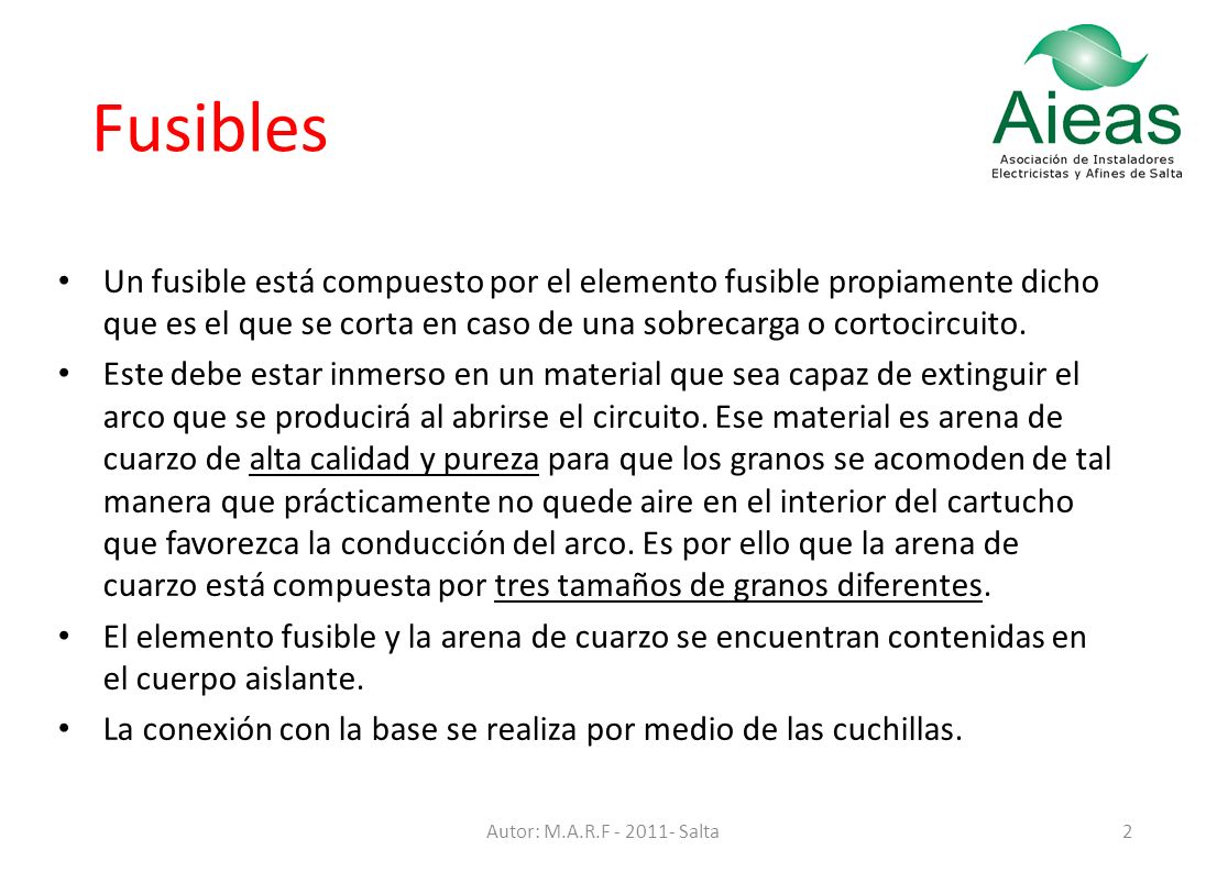 Fusibles Un fusible está compuesto por el elemento fusible propiamente dicho que es el que se corta en caso de una sobrecarga o cortocircuito.