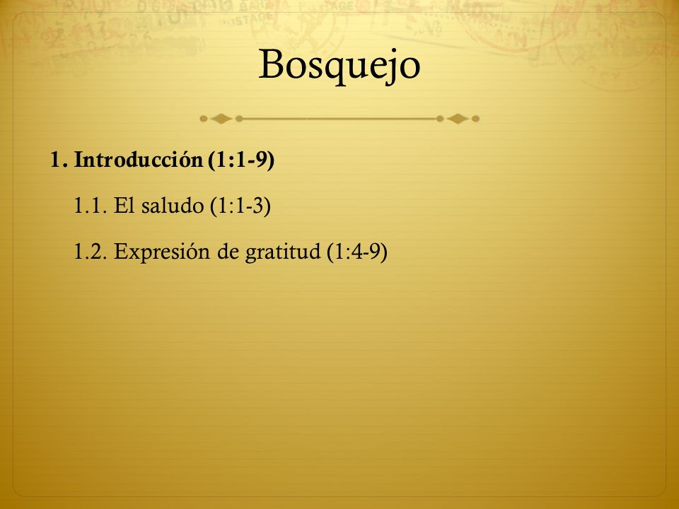 Bosquejo 1. Introducción (1:1-9) 1.1. El saludo (1:1-3) 1.2. Expresión de gratitud (1:4-9)