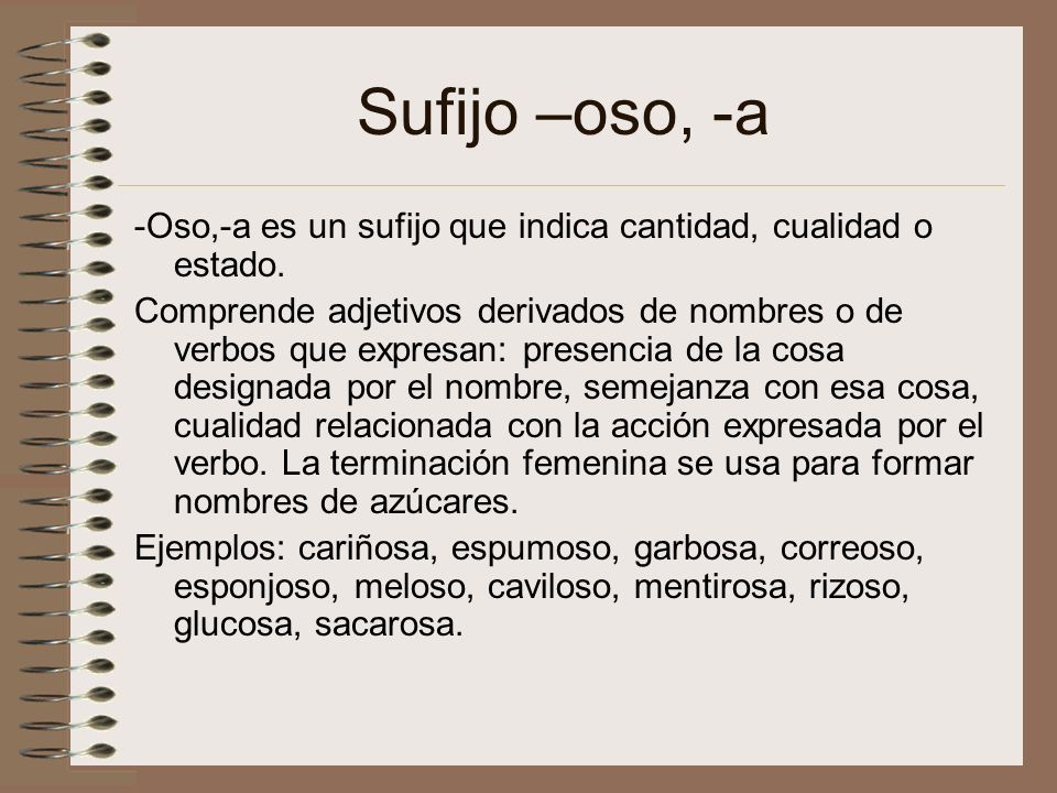 Sufijo –oso, -a -Oso,-a es un sufijo que indica cantidad, cualidad o estado.