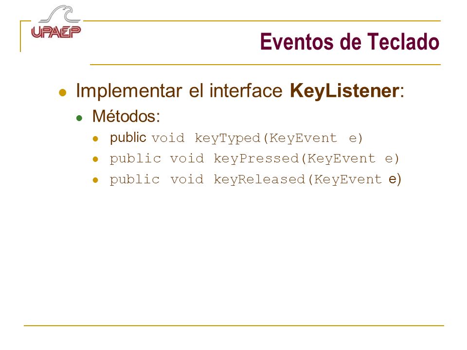 Eventos de Teclado Implementar el interface KeyListener: Métodos: