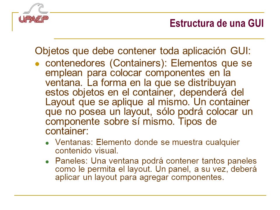 Estructura de una GUI Objetos que debe contener toda aplicación GUI: