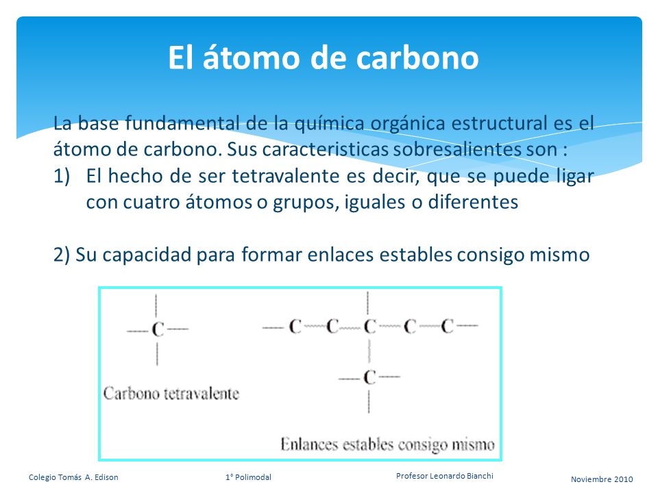 El átomo de carbono La base fundamental de la química orgánica estructural es el átomo de carbono. Sus caracteristicas sobresalientes son :