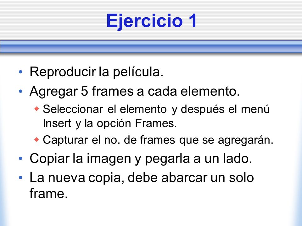 Ejercicio 1 Reproducir la película. Agregar 5 frames a cada elemento.