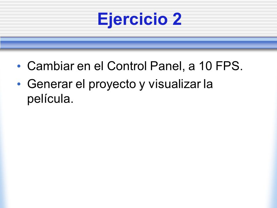 Ejercicio 2 Cambiar en el Control Panel, a 10 FPS.