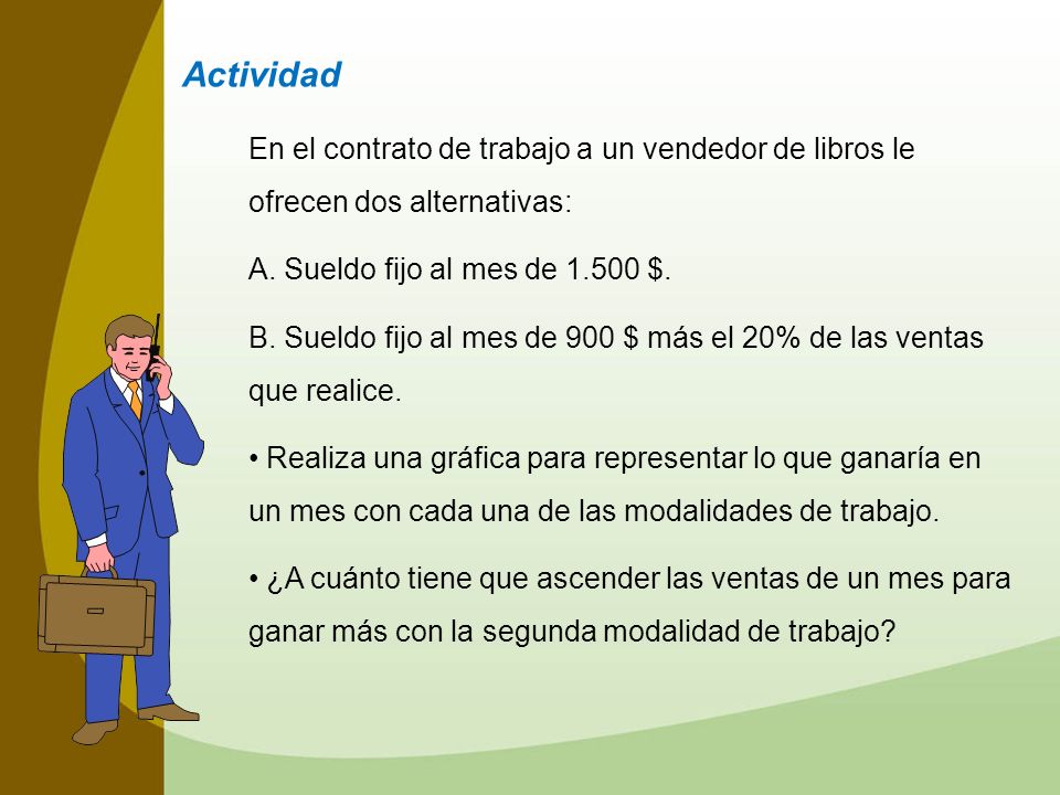 Actividad En el contrato de trabajo a un vendedor de libros le ofrecen dos alternativas: A. Sueldo fijo al mes de $.