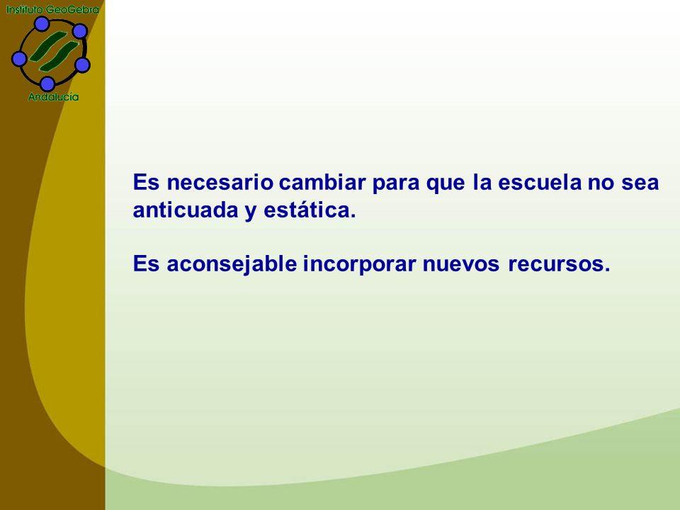 Es necesario cambiar para que la escuela no sea anticuada y estática
