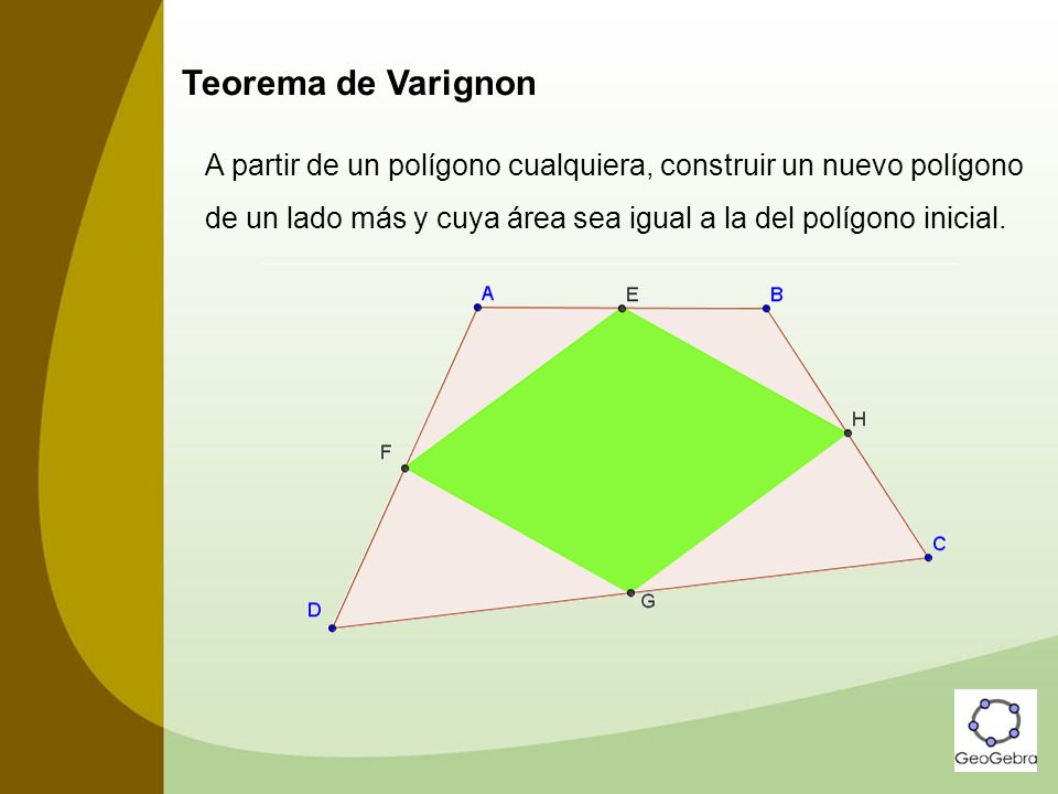 Teorema de Varignon A partir de un polígono cualquiera, construir un nuevo polígono de un lado más y cuya área sea igual a la del polígono inicial.