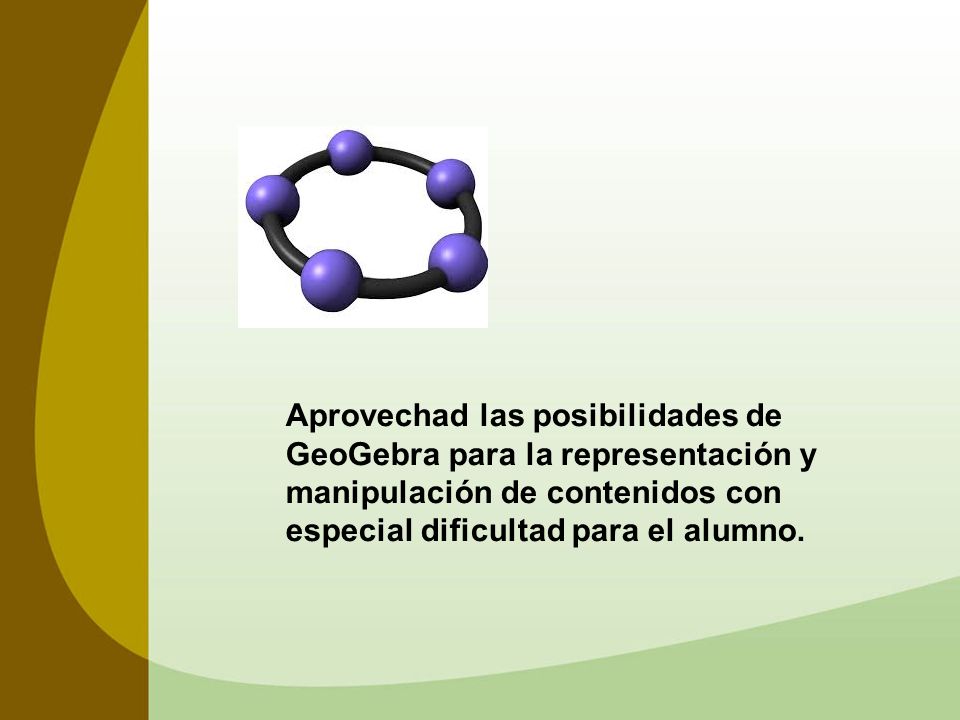 Aprovechad las posibilidades de GeoGebra para la representación y manipulación de contenidos con especial dificultad para el alumno.