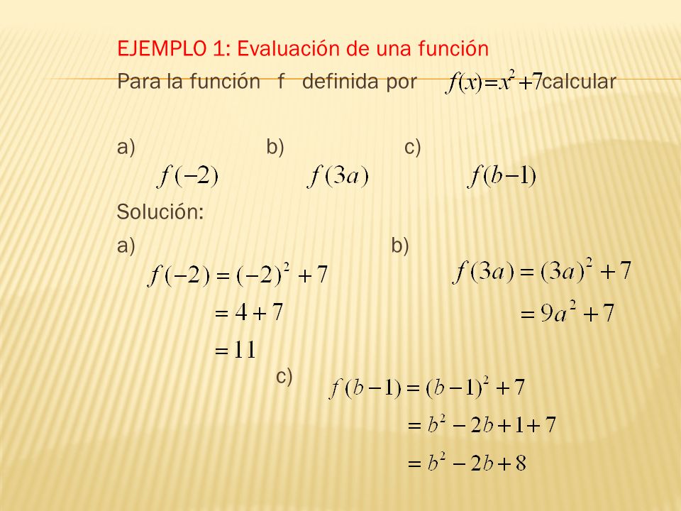 EJEMPLO 1: Evaluación de una función Para la función f definida por calcular a) b) c) Solución: a) b) c)