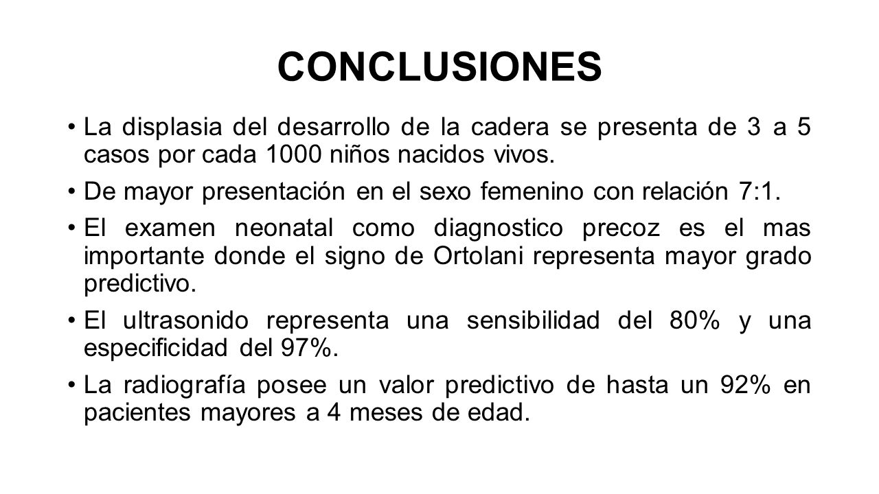 CONCLUSIONES La displasia del desarrollo de la cadera se presenta de 3 a 5 casos por cada 1000 niños nacidos vivos.