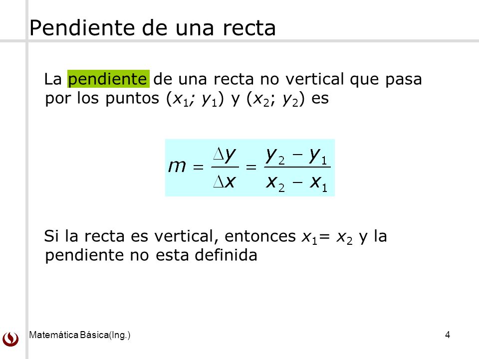Pendiente de una recta La pendiente de una recta no vertical que pasa por los puntos (x1; y1) y (x2; y2) es.