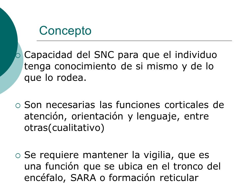Concepto Capacidad del SNC para que el individuo tenga conocimiento de si mismo y de lo que lo rodea.