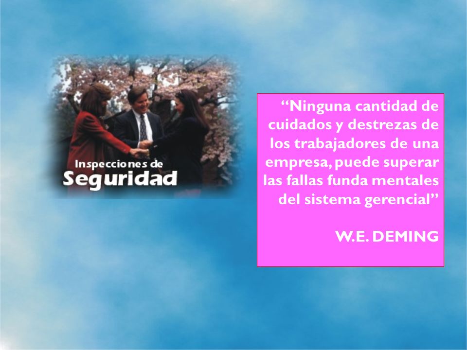 Ninguna cantidad de cuidados y destrezas de los trabajadores de una empresa, puede superar las fallas funda mentales del sistema gerencial