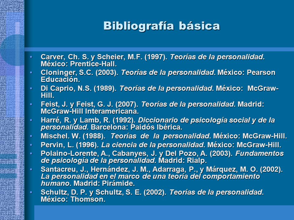 Bibliografía básica Carver, Ch. S. y Scheier, M.F. (1997). Teorías de la personalidad. México: Prentice-Hall.