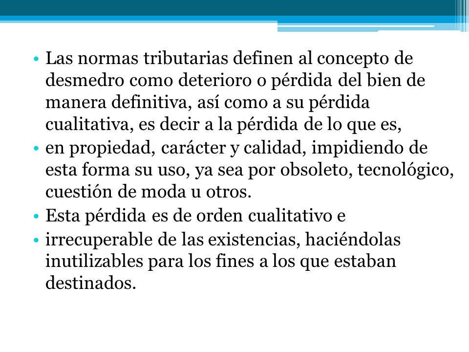Las normas tributarias definen al concepto de desmedro como deterioro o pérdida del bien de manera definitiva, así como a su pérdida cualitativa, es decir a la pérdida de lo que es,