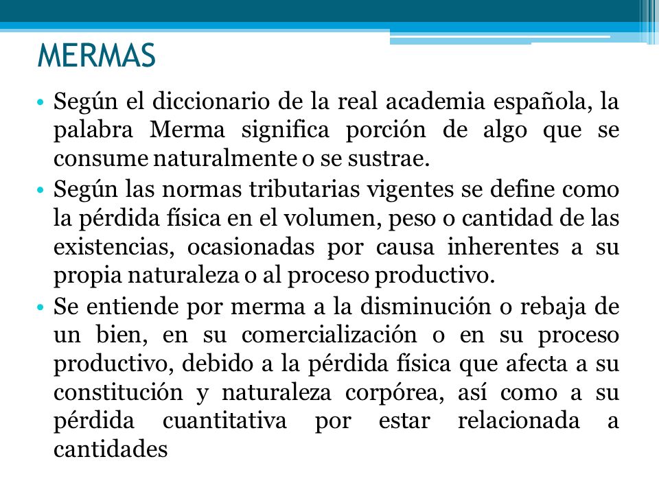 MERMAS Según el diccionario de la real academia española, la palabra Merma significa porción de algo que se consume naturalmente o se sustrae.