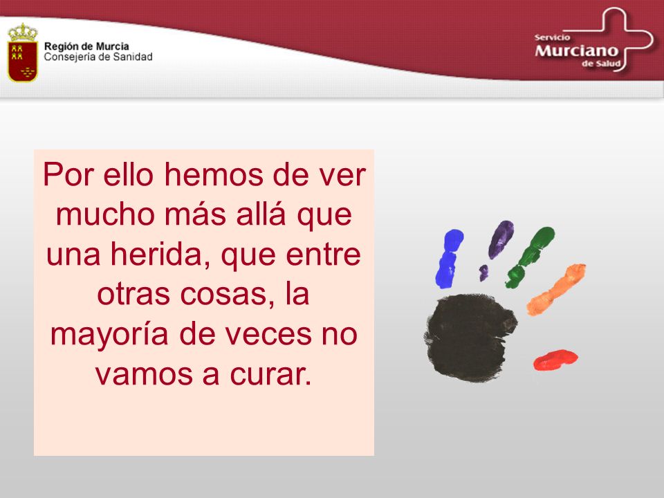 Por ello hemos de ver mucho más allá que una herida, que entre otras cosas, la mayoría de veces no vamos a curar.