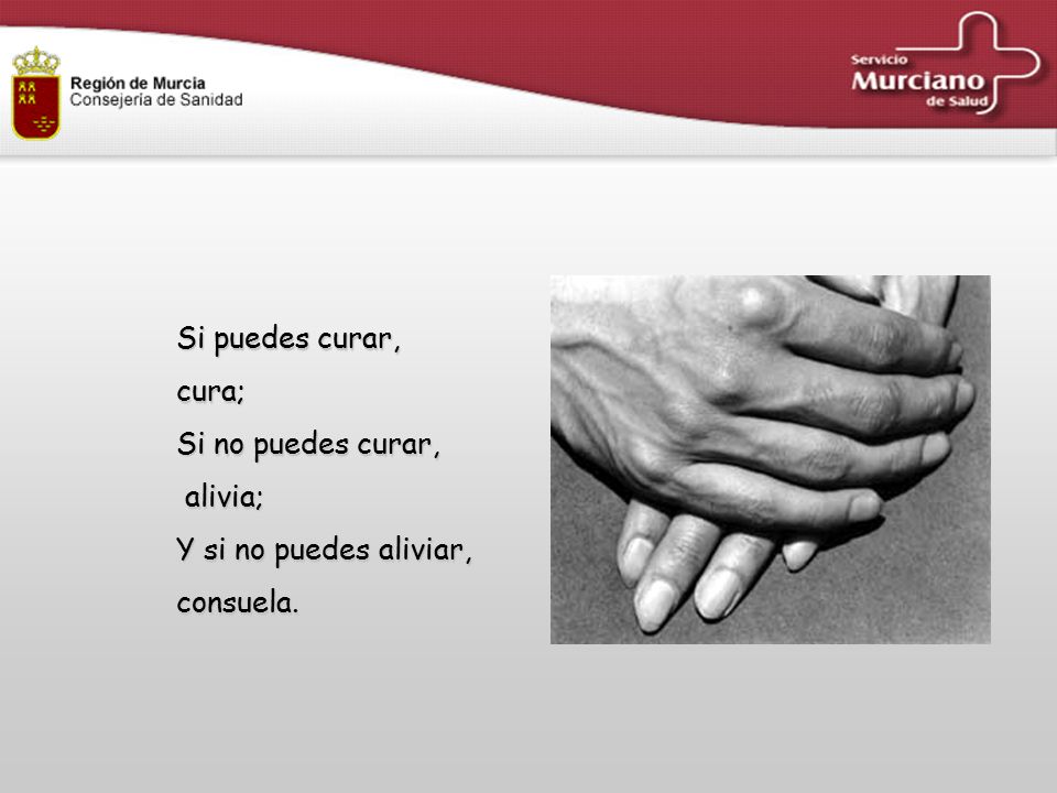 Si puedes curar, cura; Si no puedes curar, alivia; Y si no puedes aliviar, consuela.