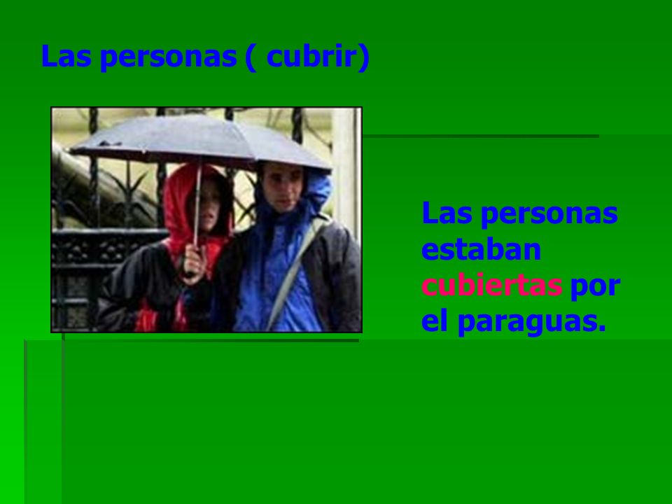 Las personas ( cubrir) Las personas estaban cubiertas por el paraguas.