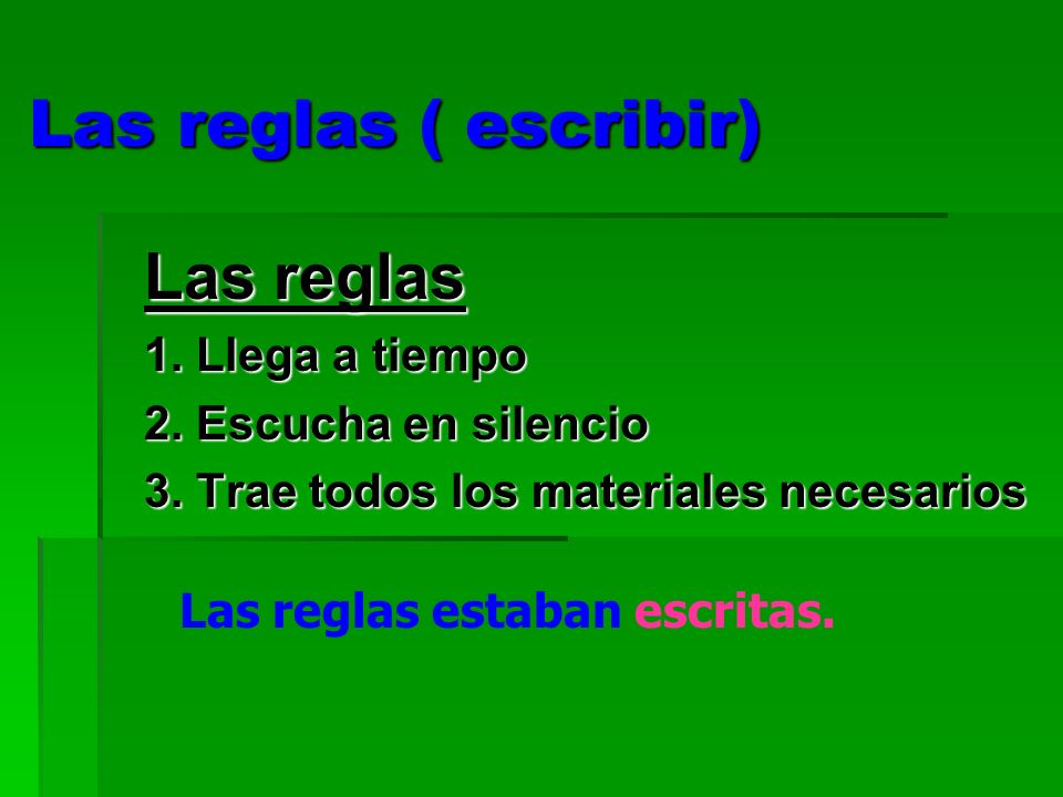Las reglas ( escribir) Las reglas 1. Llega a tiempo