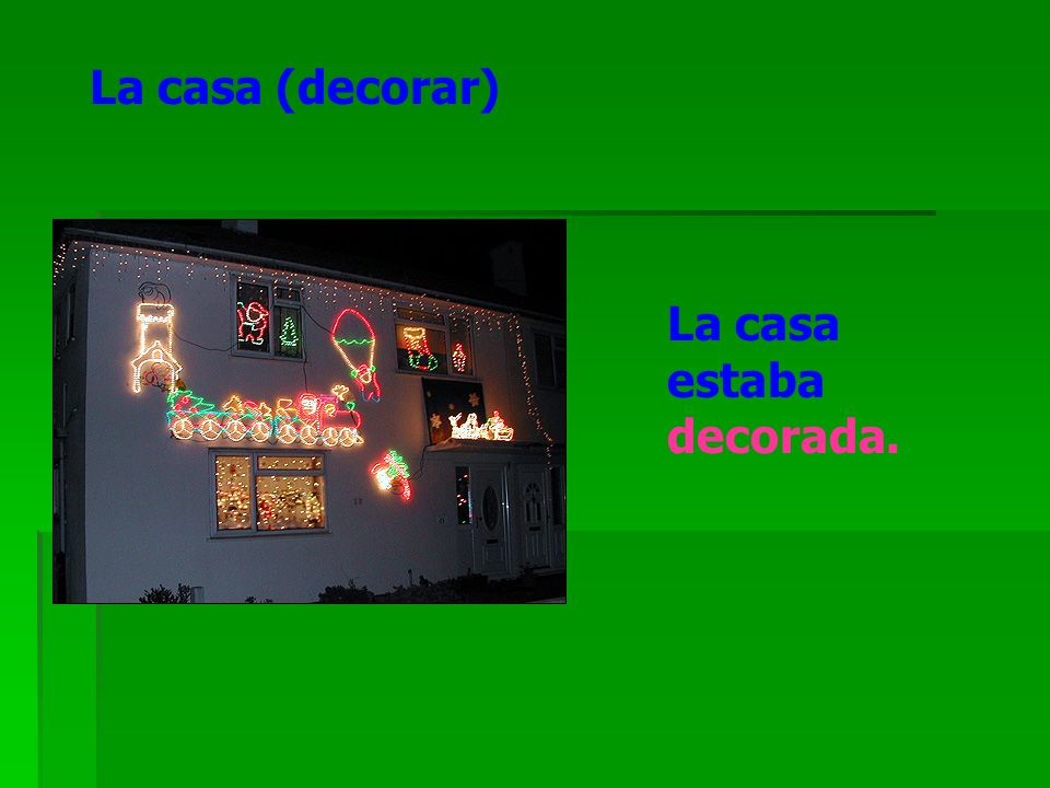 La casa (decorar) La casa estaba decorada.
