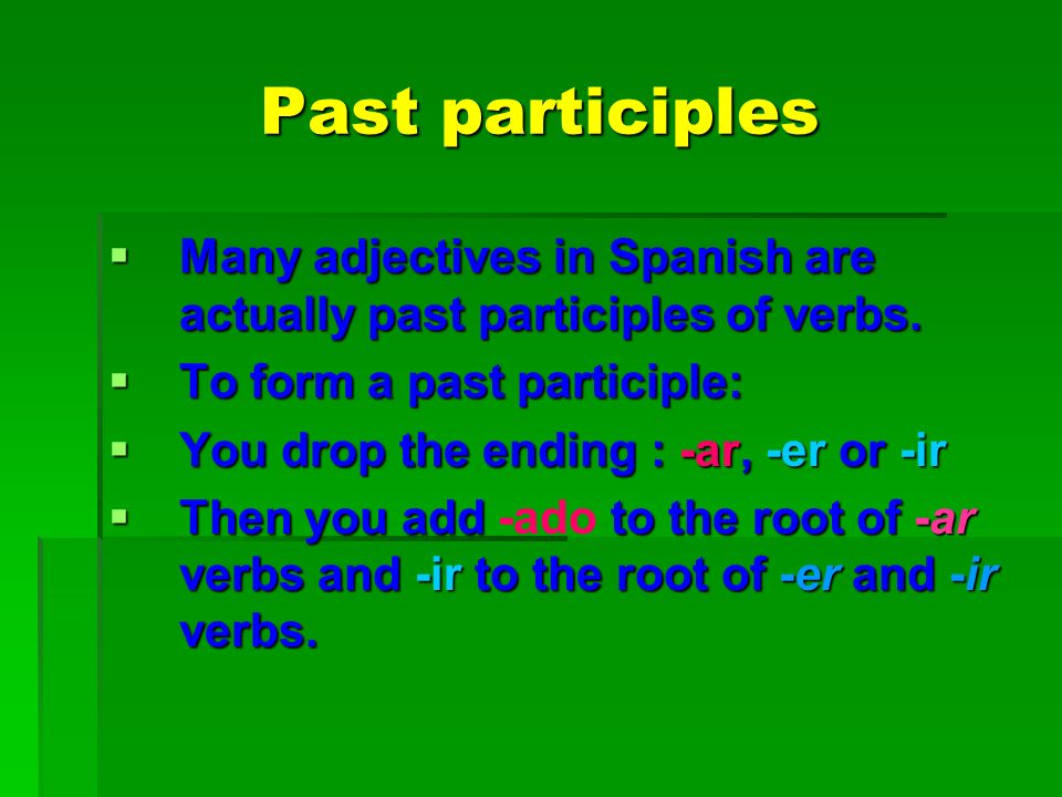 Past participles Many adjectives in Spanish are actually past participles of verbs. To form a past participle:
