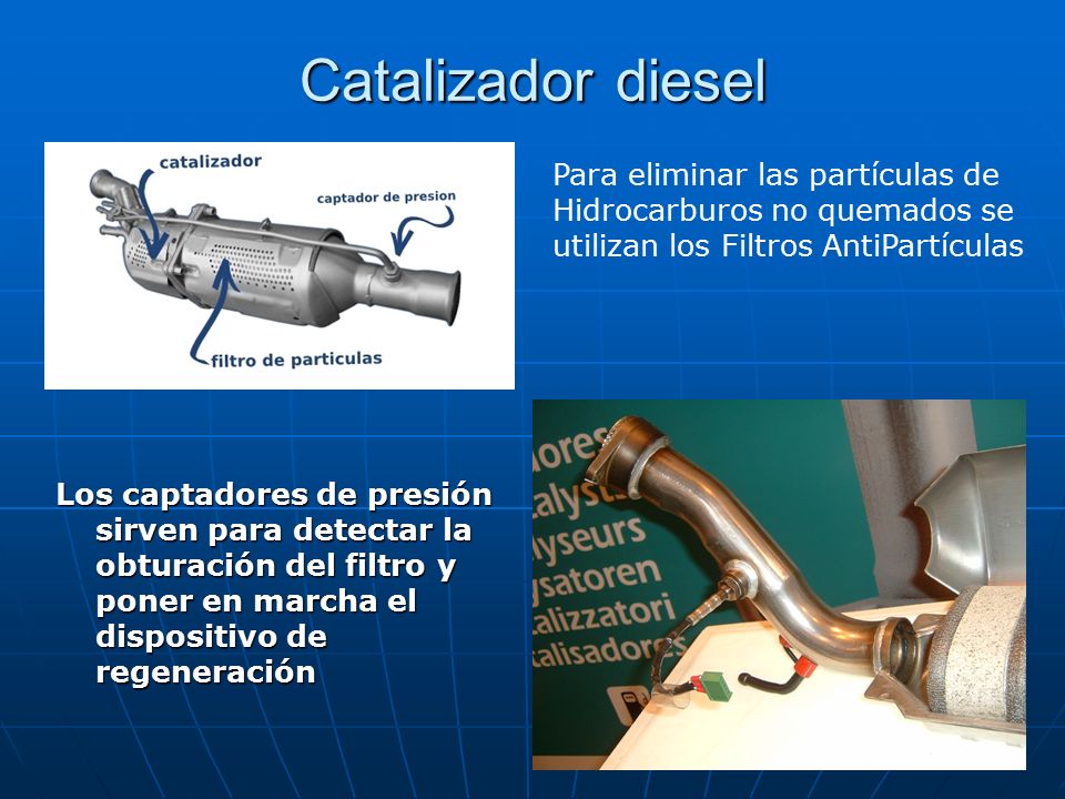 Catalizador diesel Para eliminar las partículas de Hidrocarburos no quemados se utilizan los Filtros AntiPartículas.