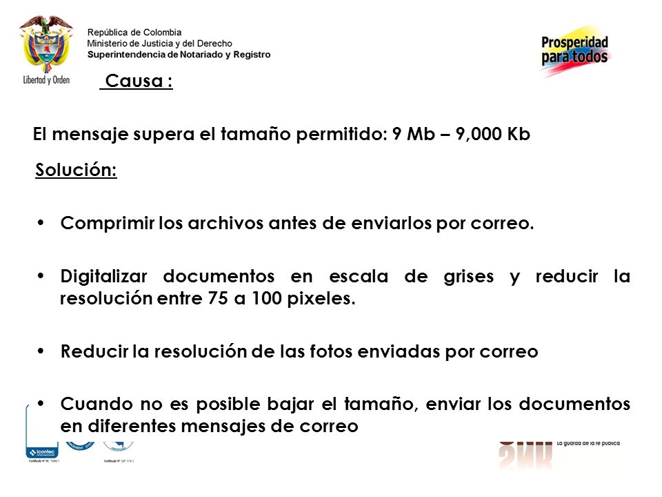 Causa : El mensaje supera el tamaño permitido: 9 Mb – 9,000 Kb. Solución: Comprimir los archivos antes de enviarlos por correo.