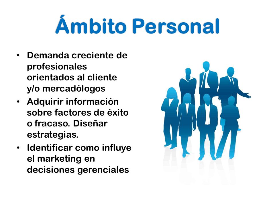 Ámbito Personal Demanda creciente de profesionales orientados al cliente y/o mercadólogos.