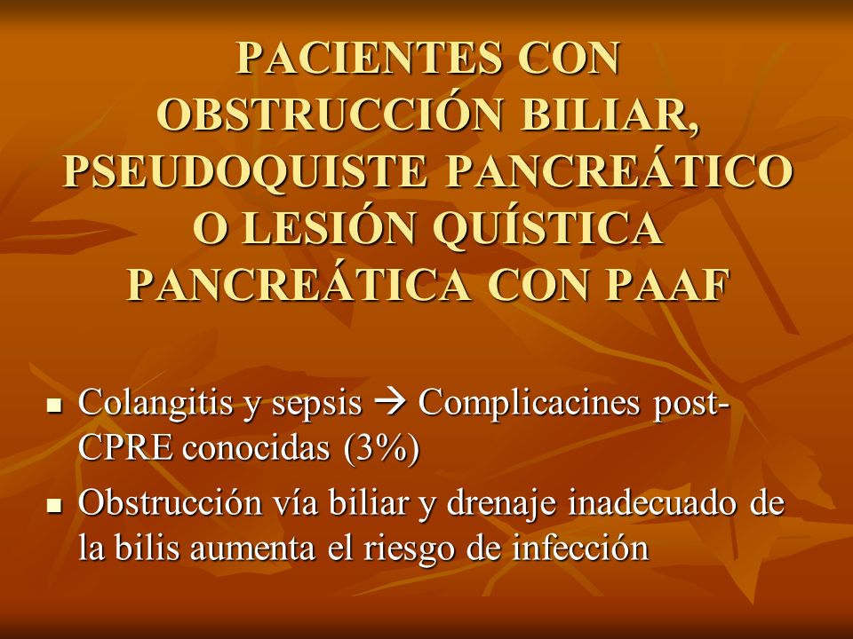 PACIENTES CON OBSTRUCCIÓN BILIAR, PSEUDOQUISTE PANCREÁTICO O LESIÓN QUÍSTICA PANCREÁTICA CON PAAF