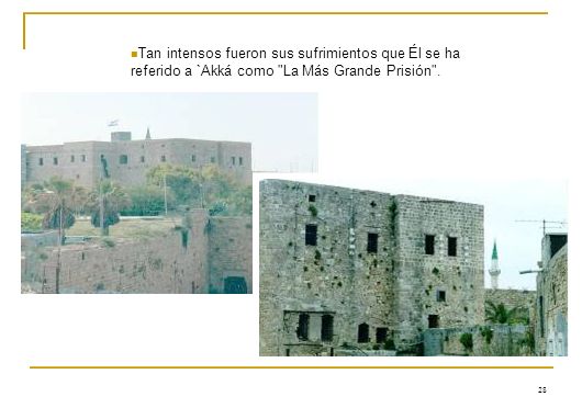 Tan intensos fueron sus sufrimientos que Él se ha referido a `Akká como La Más Grande Prisión .