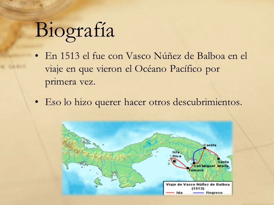 Biografía En 1513 el fue con Vasco Núñez de Balboa en el viaje en que vieron el Océano Pacífico por primera vez.