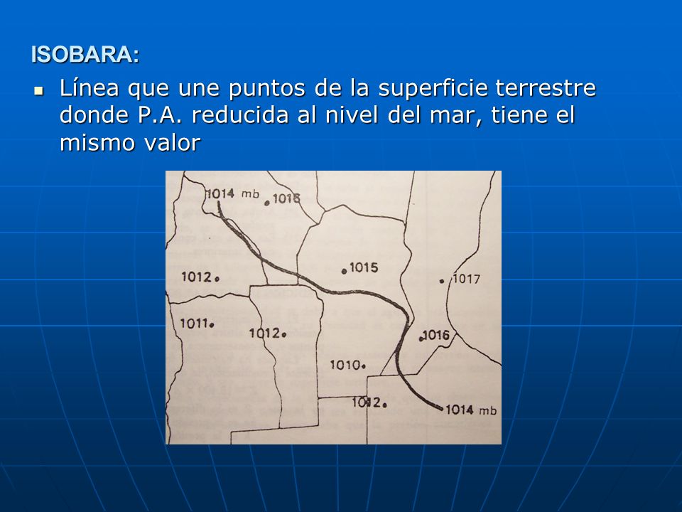ISOBARA: Línea que une puntos de la superficie terrestre donde P.A.
